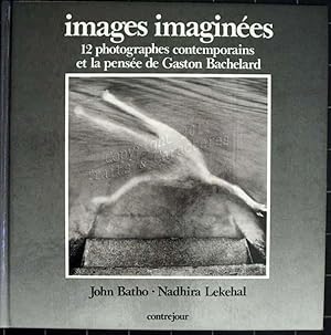 Images imaginées. 12 photographes contemporains et la pensée de gaston Bachelard.