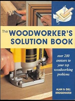Bild des Verkufers fr THE WOODWORKER'S SOLUTION BOOK: OVER 200 ANSWERS TO YOUR TOP WOODWORKING PROBLEMS. zum Verkauf von Capricorn Books