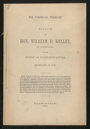 Imagen del vendedor de The Financial Problem! Speech of Hon. William D. Kelley, of Pennsylvania, in the House of Representatives, February 19, 1876 a la venta por Between the Covers-Rare Books, Inc. ABAA