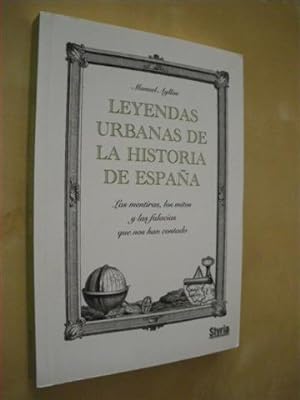 Imagen del vendedor de LEYENDAS URBANAS DE LA HISTORIA DE ESPAA. LAS MENTIRAS, LOS MITOS Y LAS FALACIAS QUE NOS HAN CONTADO a la venta por LIBRERIA TORMOS