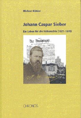 Bild des Verkufers fr Johann Caspar Sieber : ein Leben fr die Volksrechte (1821 - 1878). zum Verkauf von Galerie Joy Versandantiquariat  UG (haftungsbeschrnkt)