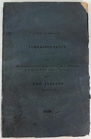 Bild des Verkufers fr Copies or Extracts ofCorrespondence since 1st April 1835, between The Secretary of State for theColonies and the Governors of the British North American Provinces,respecting THE INDIANS in those provinces. (Mr. Labouchere). Ordered, bythe House of Commons, to be printed, 17 June, 1839 zum Verkauf von J. Patrick McGahern Books Inc. (ABAC)