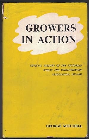 GROWERS IN ACTION. Official history of the Victorian wheat & woolgrowers' association, 1927-1968.