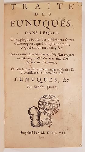 Image du vendeur pour Trait des Eunuques dans lequel on explique toutes les differents sortes d Eunuques, quel rang ils ont tenu, & quel cas on en a fair, ecc. On xamine principalement s ils sont propres au Mariage, & s il leur doit tre permis de se marier. et l on fait plusiurs remarques curieuses &divertissantes  l occasion des Eunuques, ecc. par M*** D***. Imprim l an 1707 (Hollande, a la Sphere). mis en vente par LIBRERIA PAOLO BONGIORNO