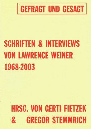 Bild des Verkufers fr Gefragt und gesagt. Schriften & Interviews von Lawrence Weiner 1968 - 2003. zum Verkauf von Frans Melk Antiquariaat