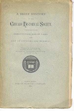 A BRIEF HISTORY OF THE CHICAGO HISTORICAL SOCIETY, TOGETHER WITH CONSTITUTION AND BY-LAWS, AND LI...