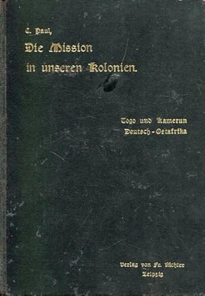 Die Mission in unsern (unseren) Kolonien. Erstes Heft: Togo und Kamerun. Zweites Heft: Deutsch-Os...