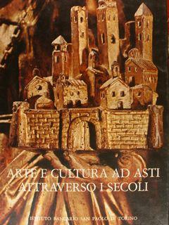 Seller image for ARTE E CULTURA AD ASTI ATTRAVERSO I SECOLI. for sale by EDITORIALE UMBRA SAS