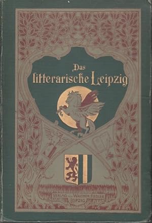 Das litterarische Leipzig. Illustriertes Handbuch der Schriftsteller- und Gelehrtenwelt, der Pres...