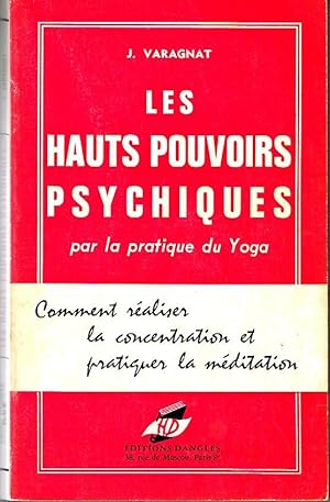 Les hauts pouvoirs psychiques par la pratique du Yoga. Comment réaliser la concentration et prati...
