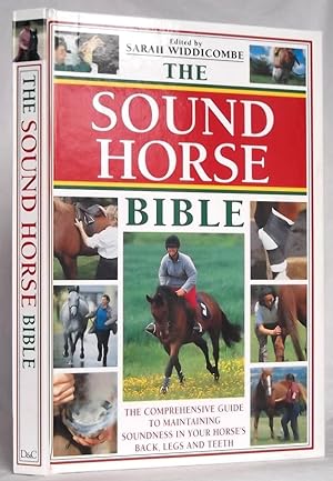 The Sound Horse Bible the Comprehensive Guide to Maintaining Soundness in Your Horse's Back, Legs...