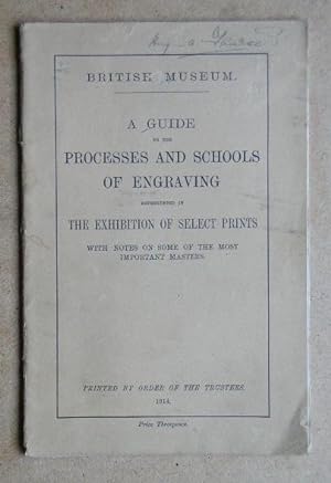 British Museum: A Guide to the Processes and Schools of Engraving. Represented in the Exhibition ...