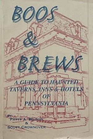 Boos & Brews: A Guide to Haunted Taverns Inns & Hotels of Pennsylvania