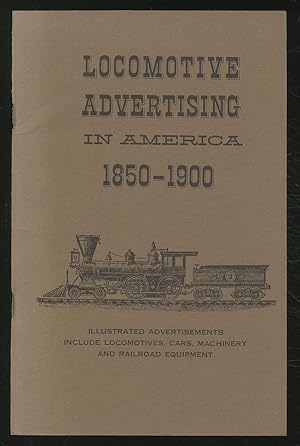 Seller image for Locomotive Advertising in America 1850-1900: Illustrated Advertisements Include Locomotives, Cars, Machinery and Railroad Equipment for sale by Between the Covers-Rare Books, Inc. ABAA