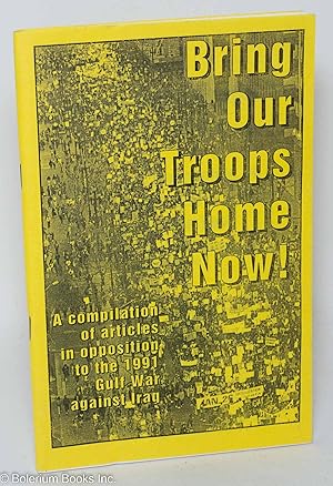 Seller image for Bring our troops home now! A compilation of articles in opposition to the 1991 Gulf War against Iraq for sale by Bolerium Books Inc.