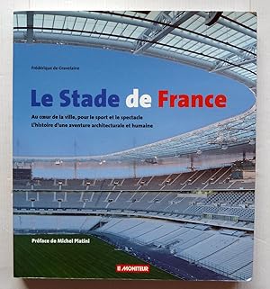 LE STADE DE FRANCE - Au Coeur De La Ville Pour Le Sport Et Le Spectacle, L'histoire D'une Aventur...