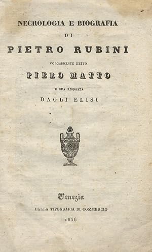 Necrologia e biografia di Pietro Rubini volgarmente detto Piero Matto, e sua risposta dagli Elisi...