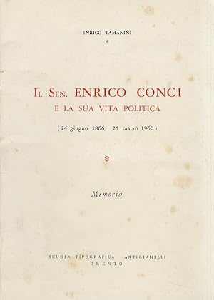 Il Sen. Enrico Conci e la sua vita politica (24 giugno 1866 - 25 marzo 1960). Memoria.