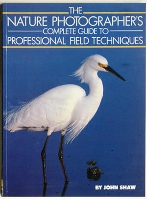 THE NATURE PHOTOGRAPHER'S COMPLETE GUIDE TO PROFESSIONAL FIELD TECHNIQUES.