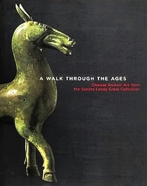 Seller image for A Walk through the Ages: Chinese Archaic Art from the Sondra Landy Gross Collection for sale by LEFT COAST BOOKS