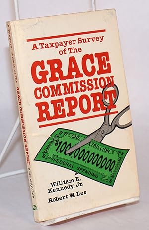 A taxpayer survey of the Grace commission report [by] William R. Kennedy, Jr. [and] Robert W. Lee