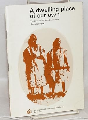 Seller image for A dwelling place of our own; the story of the Namibian Nation for sale by Bolerium Books Inc.