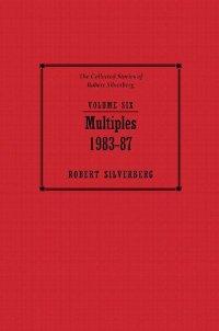 Multiples 1983-1987 (The Collected Stories of Robert Silverberg Volume 6)