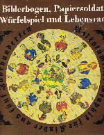 Bilderbogen, Papiersoldat, Würfelspiel und Lebensrad : volkstüml. Graphik für Kinder aus 5 Jh.