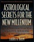 Astrological Secrets for the New Millennium : How to Create the Future You Want - with a Little H...