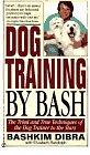 Dog Training by Bash: The Tried and True Techniques of the Dog Trainer to t he Stars