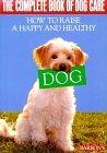 The Complete Book of Dog Care: How to Raise a Happy and Healthy Dog