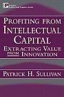 Profiting from Intellectual Capital : Extracting Value from Innovation