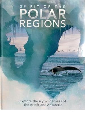 Image du vendeur pour SPIRIT OF THE POLAR REGIONS: Explore the Icy Wilderness of the Arctic and Antarctic mis en vente par Grandmahawk's Eyrie