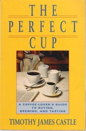 Seller image for THE PERFECT CUP : A Coffee Lover'a Guide to Buying, Brewing, and Tasting for sale by Grandmahawk's Eyrie