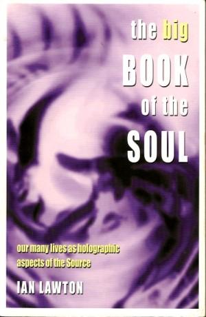 THE BIG BOOK OF THE SOUL : Our Many Lives as Holographic Aspects of the Source