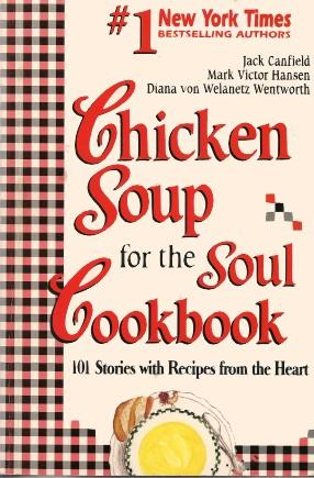 CHICKEN SOUP FOR THE SOUL COOKBOOK : 101 Stories with Recipes from the Heart