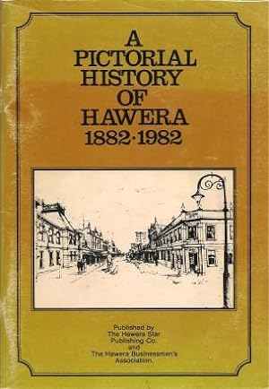 A PICTORIAL HISTORY OF HAWERA 1882-1982