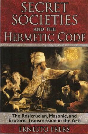 SECRET SOCIETIES AND THE HERMETIC CODE: The Rosicucian, Masonic, Ans Esoteric Transmission in the...