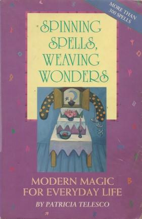 SPINNING SPELLS, WEAVING WONDERS, Modern Magic for Everyday Life