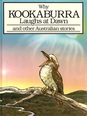 WHY THE KOOKABURRA LAUGHS AT DAWN and Other Australian Stories