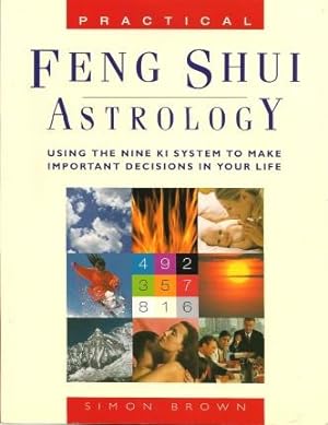 PRACTICAL FENG SHUI ASTROLOGY. Using the Nine Ki System to make important decisions in your Life