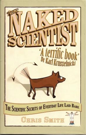 THE NAKED SCIENTIST : The Scientific Secrets of Everyday Life Laid Bare
