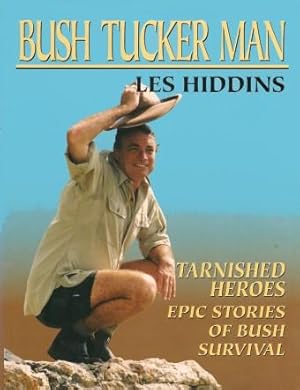 BUSH TUCKER MAN : Tarnished Heroes: Epic Stories of Bush Survival