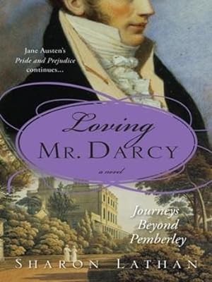 LOVING MR. DARCY : Journeys Beyond Pemberley