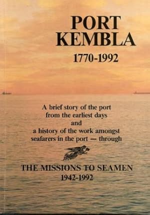 PORT KEMBLA : A brief history of the Port from the earliest days 1770-1992. A history of the work...