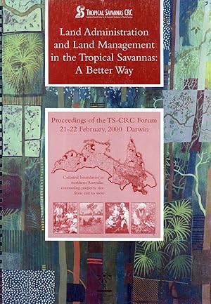 Seller image for Land Administration and Management in the Tropical Savannas: A Better Way, Proceedings of the TS-CRC Forum, 21-22 February 2000, Darwin for sale by Masalai Press