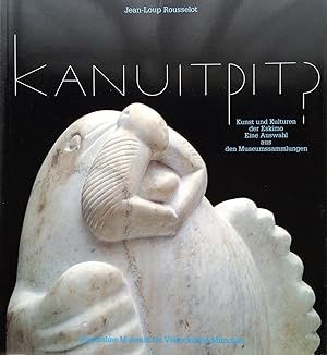 Kanuitpit? Kunst Und Kulturen Der Eskimo Eine Auswahl Aus Den Museumssammlungen
