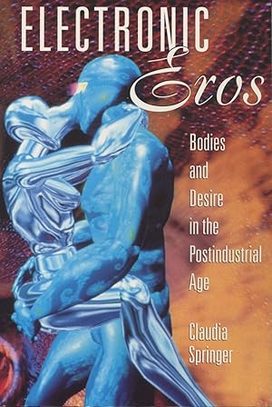 Electronic Eros: Bodies And Desire In The Postindustrial Age