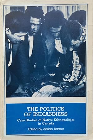 Imagen del vendedor de The Politics of Indianness : Case Studies of Native Ethnopolitics in Canada a la venta por Joseph Burridge Books