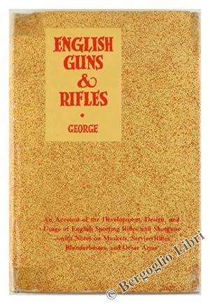 ENGLISH GUNS AND RIFLES. Being an Account of the Development, Design and Usage of English Sportin...